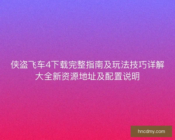 侠盗飞车4下载完整指南及玩法技巧详解大全新资源地址及配置说明